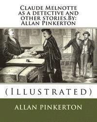 bokomslag Claude Melnotte as a detective and other stories.By: Allan Pinkerton: (Illustrated)
