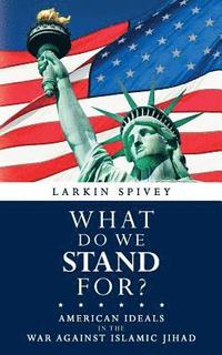 bokomslag What Do We Stand For?: American Ideals in the War Against Islamic Jihad