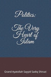 bokomslag Politics: the very Heart of Islam