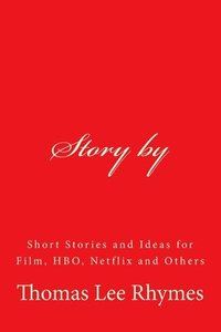 bokomslag Story by: Short Stories and Ideas for Film, HBO, Netflix and Others