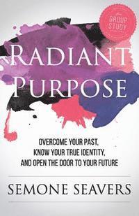 bokomslag Radiant Purpose: Overcome Your Past, Know Your True Identity, and Open the Door to Your Future