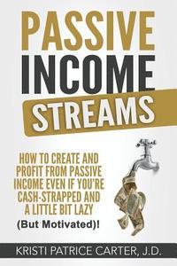 bokomslag Passive Income Streams: How to Create and Profit from Passive Income Even If You're Cash-Strapped and a Little Bit Lazy (But Motivated)!