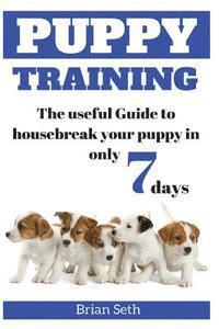 bokomslag Puppy Training: The Useful Guide To Housebreak your Puppy in only 7 days