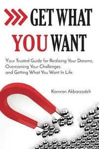 bokomslag Get What You Want: Your Trusted Guide for Realizing Your Dreams, Overcoming Your Challenges, and Getting What You Want in Your Life