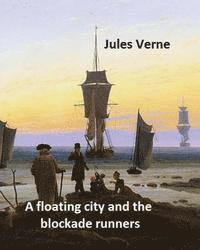 bokomslag A floating city and the blockade runners. NOVEL By: Jules Verne: (Original Version)