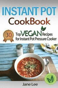 bokomslag Instant Pot Cookbook: 30 Top Vegan Recipes for Instant Pot Pressure Cooker