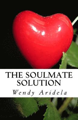 The Soulmate Solution: becoming irresistible to love 1