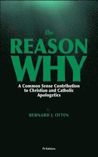 bokomslag The Reason Why: A Common Sense Contribution to Christian and Catholic Apologetics