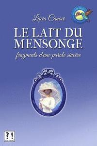 Le lait du mensonge: Fragments d'une parole sincère 1