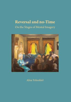 Reversal and no-Time: On the Stages of Mental Imagry 1