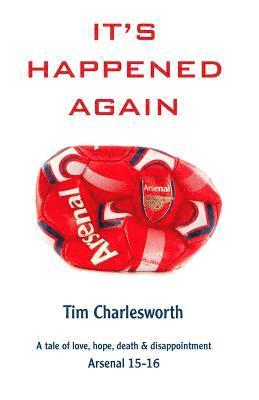 bokomslag It's Happened Again: A tale of love, hope, death and disappointment - Arsenal 2015/16