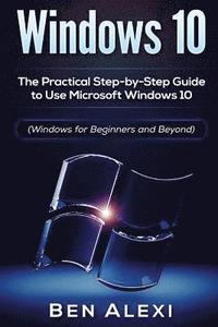bokomslag Windows 10: The Practical Step-by-Step Guide to Use Microsoft Windows 10 (Windows for Beginners and Beyond)