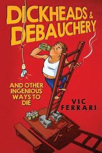 bokomslag Dickheads & Debauchery: and other ingenious ways to die