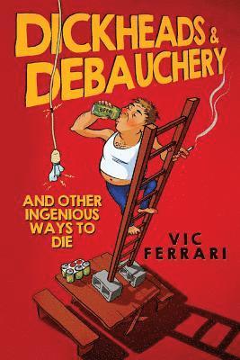 Dickheads & Debauchery: and other ingenious ways to die 1