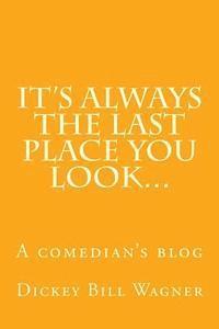 bokomslag It's Always The Last Place You Look...: A comedian's blog