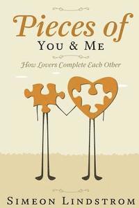 bokomslag Pieces of You & Me - How Lovers Complete Each Other: Learn How To Negotiate Intimacy, and That Fine Line Between "Me" and "Us"