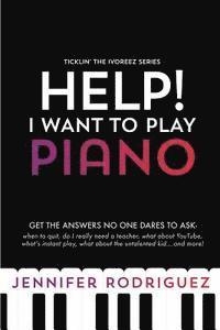 bokomslag Help! I Want to Play Piano: Get the Answers No One Dares to Ask - When to Quit, Do I Really Need a Teacher, What About YouTube, What's Instant Pla