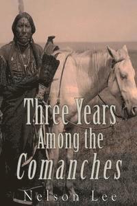 bokomslag Three Years among the Comanches: The Narrative of Nelson Lee the Texan Ranger