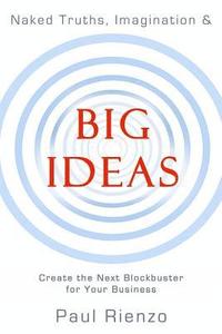 bokomslag Naked Truths, Imagination & Big Ideas: Create the Next Blockbuster for Your Business