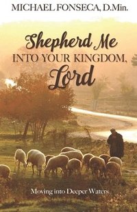 bokomslag Shepherd Me into Your Kingdom, Lord: Moving into Deeper Waters