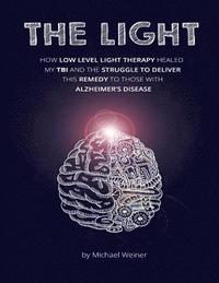 bokomslag The Light: How Low Level Light Therapy (LLLT) healed my Traumatic Brain Injury (TBI), and the struggle to deliver this remedy to those with Alzheimer'