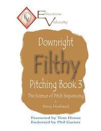 bokomslag Downright Filthy Pitching Book 3: The Science of Pitch Sequencing