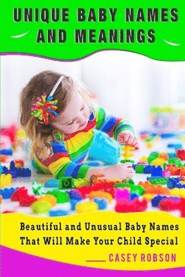 bokomslag Unique Baby Names and Meanings: Beautiful and Unusual Baby Names That Will Make Your Child Special