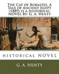 The Cat of Bubastes, A Tale of Ancient Egypt (1889) is a historical NOVEL By: G. A. Henty 1