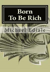 bokomslag Born To Be Rich: Change Your Thoughts To Change Your World, Overcome Poverty and Secure Your Financial Future