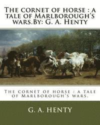 bokomslag The cornet of horse: a tale of Marlborough's wars.By: G. A. Henty