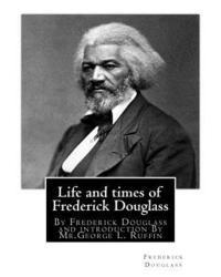 Life and times of Frederick Douglass, By Frederick Douglass and introduction By: Mr.George L. Ruffin (16 December 1834 - 19 November 1886) was an Amer 1