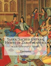 bokomslag Yasna: Sacred Gathas, Hymns of Zarathushtra: With Glossary of Zoroastrian Terms