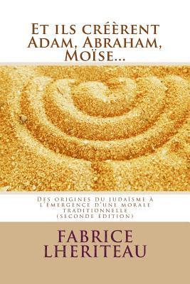 Fabrice Lheriteau - Et ils créèrent Adam, Abraham, Moïse...: Des origines du judaïsme à l'émergence d'une morale traditionnelle, Häftad