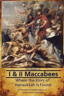 The Books of I & II Maccabees - Where The Story of Hanukkah Is Found 1