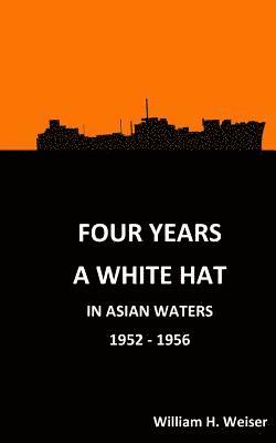 Four Years a White Hat in Asian Waters 1952 - 1956: 1952-1956 1