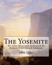 Robert Underwood Johnson, John Muir - The Yosemite, By John Muir and dedicated By Robert Underwood Johnson: Robert Underwood Johnson (January 12, 1853 - October 14, 1937) was a U.S. writer, Häftad