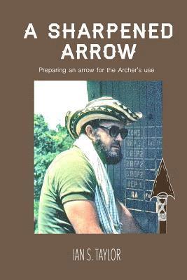 A Sharpened Arrow: Preparing and arrow for the Archer's use 1