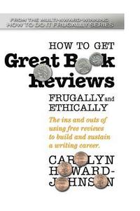 bokomslag How to Get Great Book Reviews Frugally and Ethically: The ins and outs of using free reviews to build and sustain a writing career