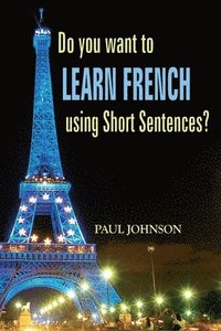 bokomslag Do you want to Learn French using Short Sentences?