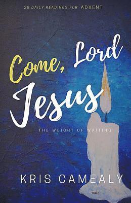 Kris Camealy - Come, Lord Jesus: The Weight Of Waiting, Häftad