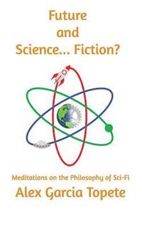 bokomslag Future and Science... Fiction?: Meditations on the Philosophy of Sci-Fi