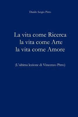 bokomslag La vita come ricerca la vita come arte la vita come amore: L'ultima lezione di Vincenzo Pirro