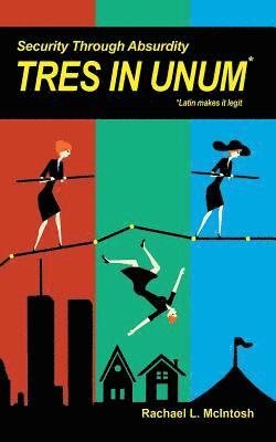 Rachael L. McIntosh - Security Through Absurdity: Tres In Unum, Häftad