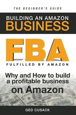 bokomslag FBA - Building an Amazon Business - The Beginner's Guide: Why and How to build a profitable business on Amazon