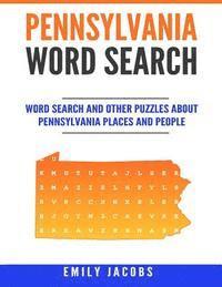 Pennsylvania Word Search: Word Search and Other Puzzles about Pennsylvania Places and People 1