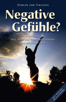 bokomslag Negative Gefühle?: Die wahre Natur von Wut, Angst und Traurigkeit verstehen und glücklicher leben
