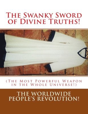 Worldwide People Revolution! - The Swanky Sword of Divine Truths!: (The Most Powerful Weapon in the Whole Universe!), Häftad