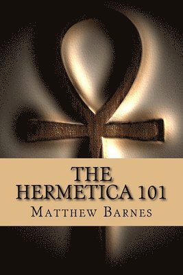 Matthew Barnes - The Hermetica 101: A modern, practical guide, plain and simple, Häftad