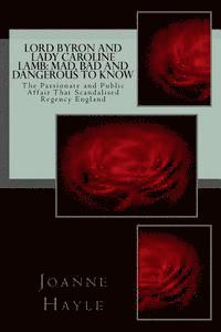 bokomslag Lord Byron and Lady Caroline Lamb: Mad, Bad And Dangerous To Know: The Passionate and Public Affair That Scandalised Regency England