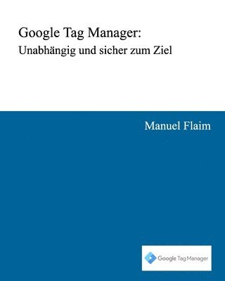 bokomslag Google Tag Manager: Unabhängig und sicher zum Ziel